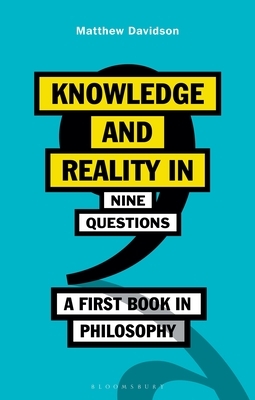 Knowledge and Reality in Nine Questions: A First Book in Philosophy by Matthew Davidson