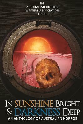 In Sunshine Bright and Darkness Deep: An Anthology of Australian Horror by Anthony Ferguson, Kathryn Hore, Steve Cameron