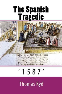 The Spanish Tragedie: "1587" by Thomas Kyd