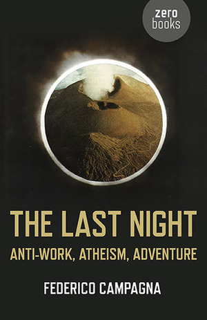 The Last Night: Anti-Work, Atheism, Adventure by Federico Campagna