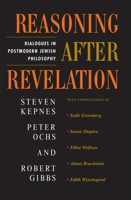 Reasoning After Revelation: Dialogues in Postmodern Jewish Philosophy by Peter Ochs, Steven Kepnes, Robert Gibbs