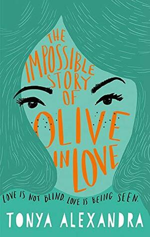 The Impossible Story of Olive in Love by Tonya Alexandra