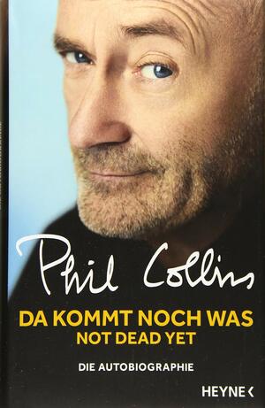 Da kommt noch was - Not dead yet: Die Autobiographie by Phil Collins