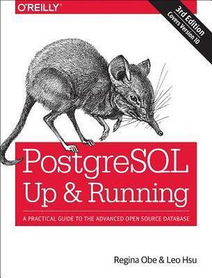 PostgreSQL: Up and Running: A Practical Guide to the Advanced Open Source Database by Leo S Hsu, Regina O Obe, Regina O Obe