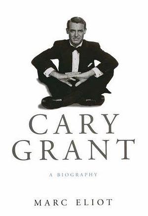 Cary Grant : A Biography by Marc Eliot, Marc Eliot