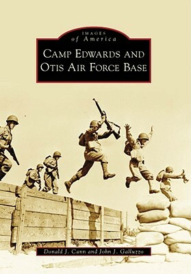 Camp Edwards and Otis Air Force Base by Donald J. Cann, John J. Galluzzo