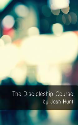 The Discipleship Course: Good Questions Have Small Groups Talking by Josh Hunt