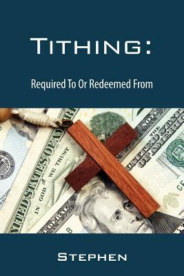 Tithing: Required To Or Redeemed From by Stephen