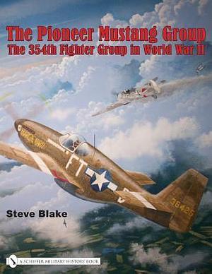 The Pioneer Mustang Group: The 354th Fighter Group in World War II by Steve Blake