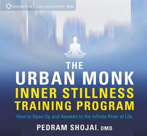 The Urban Monk Inner Stillness Training Program: How to Open Up and Awaken to the Infinite River of Life by Pedram Shojai