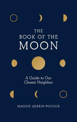 Book of the Moon: A Guide to Our Closest Neighbor by Maggie Aderin-Pocock