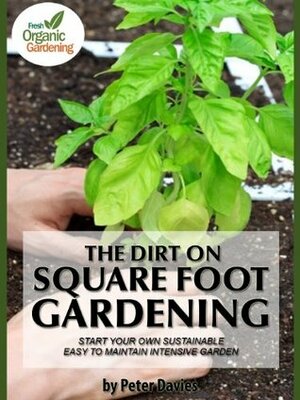 The Dirt On Square Foot Gardening by Peter Davies
