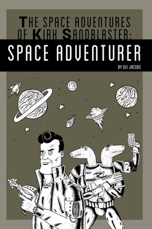 The Space Adventures of Kirk Sandblaster: Space Adventurer by Oli Jacobs