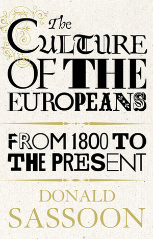 The Culture of the Europeans: From 1800 to the Present by Donald Sassoon