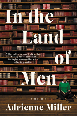 In the Land of Men: A Memoir by Adrienne Miller