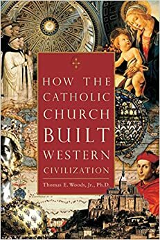 Como a Igreja Católica Construiu a Civilização Ocidental by Thomas E. Woods Jr.