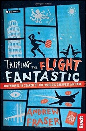 Tripping the Flight Fantastic: Adventures in Search of the World's Cheapest Air Fare by Andrew Fraser