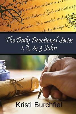 The Daily Devotional Series: 1, 2, & 3 John by Kristi Burchfiel