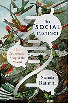 The Social Instinct: How Cooperation Shaped the World by Nichola Raihani