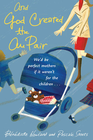 And God Created the Au Pair by Benedicte Newland, Pascale Smets