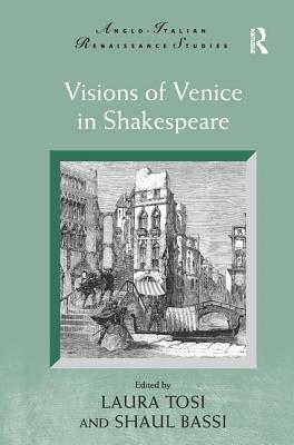 Visions of Venice in Shakespeare by Shaul Bassi, Laura Tosi