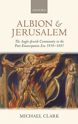 Albion and Jerusalem: The Anglo-Jewish Community in the Post-Emancipation Era by Michael Clark