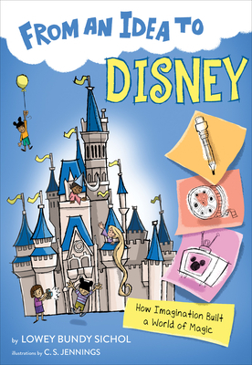 From an Idea to Disney: How Imagination Built a World of Magic by Lowey Bundy Sichol