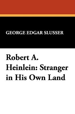 Robert A. Heinlein: Stranger in His Own Land by George Edgar Slusser