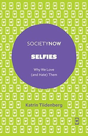 Selfies: Why We Love (and Hate) Them (SocietyNow) by Katrin Tiidenberg