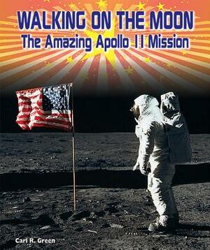 Walking on the Moon: The Amazing Apollo 11 Mission by Carl R. Green