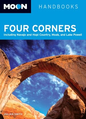 Four Corners: Including Navajo and Hopi Country, Moab, and Lake Powell by Julian Smith