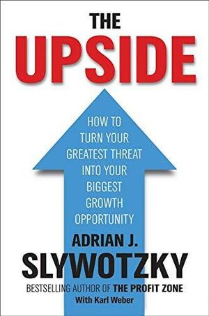 The Upside: From Risk Taking to Risk Shaping - How to Turn Your Greatest Threat Into Your Biggest Growth Opportunity by Adrian J. Slywotzky