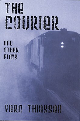 The Courier and Other Plays by Vern Thiessen