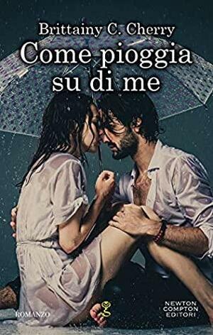 Come pioggia su di me by Brittainy C. Cherry