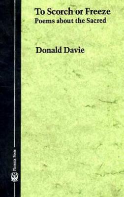 To Scorch or Freeze: Poems about the Sacred by Donald Davie