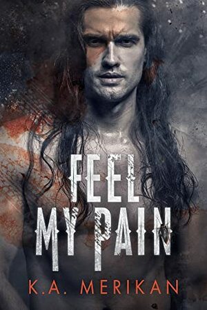 Feel My Pain by K.A. Merikan