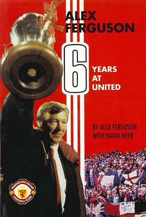 Alex Ferguson: 6 Years at United by Alex Ferguson