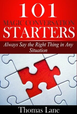 101 Magic Conversation Starters: Always Say the Right Thing in Any Situation by Thomas Lane