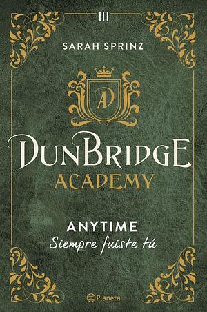 Dunbridge Academy. Anytime: Siempre fuiste tú by Sarah Sprinz