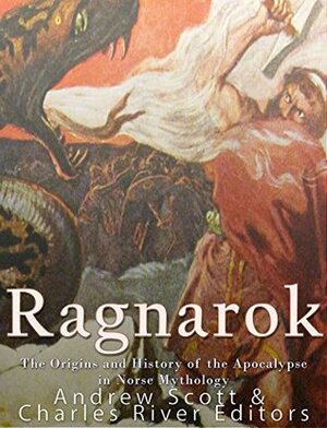 Ragnarok: The Origins and History of the Apocalypse in Norse Mythology by Charles River Editors, Andrew Scott