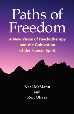 Paths of Freedom: A New Vision of Psychotherapy and the Cultivation of the Human Spirit by Neal McMann, Ronald Oliver