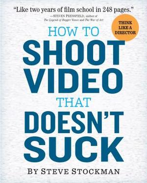 How to Shoot Video That Doesn't Suck by Steve Stockman