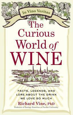 The Curious World of Wine: Facts, Legends, and Lore About the Drink We Love So Much by Richard Vine