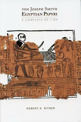 The Joseph Smith Egyptian Papyri: A Complete Editon by Robert K. Ritner