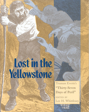 Lost In the Yellowstone: Truman Everts's Thirty Seven Days of Peril by Lee H. Whittlesey, Truman Everts