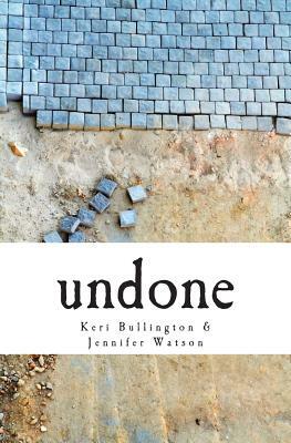 undone: a masterpiece in the making by Keri Bullington, Jennifer Watson