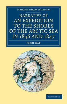 Narrative of an Expedition to the Shores of the Arctic Sea in 1846 and 1847 by John Rae