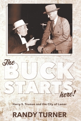 The Buck Starts Here!: Harry S. Truman and the City of Lamar by Randy Turner