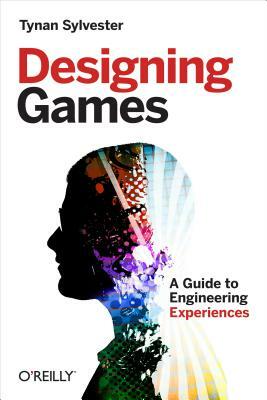 Designing Games: A Guide to Engineering Experiences by Tynan Sylvester