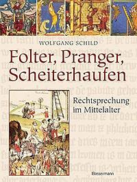 Folter, Pranger, Scheiterhaufen: Rechtsprechung im Mittelalter by Wolfgang Schild